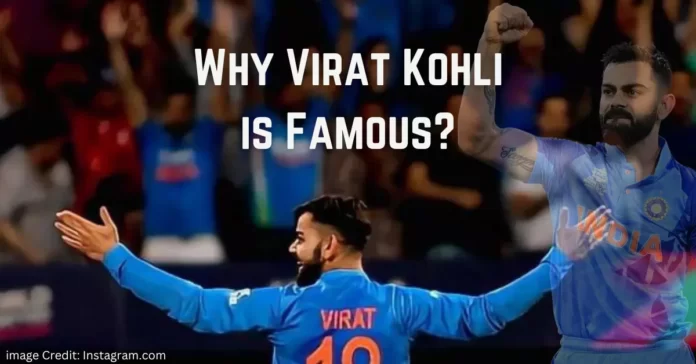 Why Virat Kohli is Famous